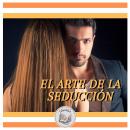 [Spanish] - EL ARTE DE LA SEDUCCIÓN Audiobook