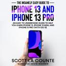 The Insanely Easy Guide to iPhone 13 and iPhone 13 Pro: An Easy To Understand Guide To Help You Lear Audiobook