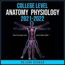 College Level Anatomy and Physiology 2021-2022: Most Complete and Up-To-Date Guide Audiobook