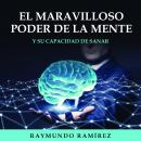 EL MARAVILLOSO PODER DE LA MENTE: Y SU CAPACIDAD DE SANAR Audiobook