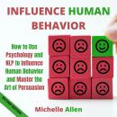 Influence Human Behavior: How to Use Psychology and NLP to Influence Human Behavior and Master the A Audiobook