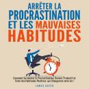 Arrêter la Procrastination et les Mauvaises Habitudes: Comment Surmonter la Procrastination, devenir Audiobook
