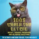 1001 Would You Rather Wacky, Thought Provoking and Hilarious Questions: The Ultimate Game Book for K Audiobook