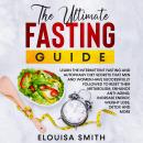 The Ultimate Fasting Guide: Learn the intermittent fasting and autophagy diet secrets that men and women have successfully followed to reset their metabolism, enhance anti-aging, increase energy, weight loss, detox and more Audiobook