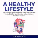 A Healthy Lifestyle: The Ultimate Guide on Lifestyle Makeover, Learn the Proven Diet Plan and Exerci Audiobook