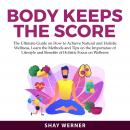 Body Keeps the Score: The Ultimate Guide on How to Achieve Natural and Holistic Wellness, Learn the  Audiobook