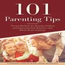 101 PARENTING TIPS: Proven Methods for Raising Children and Improving Kids Behavior with Whole Brain Audiobook