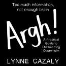 Argh!: Too much information, not enough brain : A Practical Guide to Outsmarting Overwhelm’ Audiobook