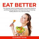 Eat Better: The Ultimate Guide to Healthy Eating, Learn About Nutrition and What Eating Healthy is A Audiobook