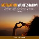 Motivation Manifestation: The Ultimate Guide to Manifestation Power, Learn Powerful and Effective Wa Audiobook