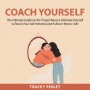 Coach Yourself: The Ultimate Guide on the Proper Ways to Motivate Yourself to Reach Your Full Potent Audiobook