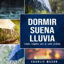 Dormir Suena Lluvia: Sonidos relajantes para un sueño profundo Audiobook