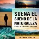 Suena el sueño de la naturaleza: Sonidos de la naturaleza para dormir Audiobook