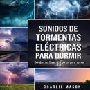 Sonidos de tormentas eléctricas para dormir: Sonidos de lluvia y truenos para dormir Audiobook