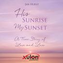 His Sunrise My Sunset: A True Story of Love and Loss Audiobook