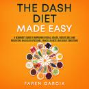 Cover of The Dash Diet Made Easy: A Beginner's Guide to Improving Overall Health, Weight Loss, and Preventing High Blood Pressure, Cancer, Diabetes and Heart Conditions