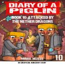 Diary of a Piglin Book 10: Attacked by the Nether Dragon Audiobook