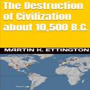Destruction of Civilization about 10,500 B.C., Martin K. Ettington