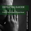 Defeating Suicide: Finding The Strength To Forge Ahead Audiobook