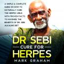 Dr. Sebi Cure for Herpes: A Compete Guide on How to Naturally Cure the Herpes Virus with Proven Fact Audiobook