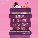 Frances, This Time You've Gone Too Far Audiobook
