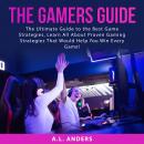 The Gamers Guide: The Ultimate Guide to the Best Game Strategies, Learn All About Proven Gaming Stra Audiobook