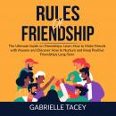 Rules of Friendship: The Ultimate Guide on Friendships, Learn How to Make Friends with Anyone and DI Audiobook