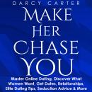 Make Her Chase You: Master Online Dating, Discover What Women Want, Get Dates, Relationships, Elite  Audiobook