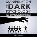 Manipulation and Dark Psychology: Body Language, NLP and Mind Control. How to Analyze People with Ma Audiobook