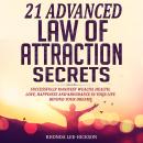 21 Advanced  Law of Attraction Secrets: Successfully Manifest Wealth, Health, Love, Happiness and Ab Audiobook