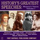 History's Greatest Speeches: Women's Voices - Vol. I, Jane Addams And Mary E. Church Terrell, Ernestine Rose, Elizabeth I, Emma Lazarus, Sojourner Truth, Susan B. Anthony