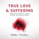 True Love and Suffering: A Caretaker’s Memoir of Trauma, Despair, and Other Blessings Audiobook
