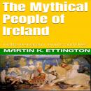 Mythical People of Ireland: Tuatha De Danann, Druids, and Elves, Martin K. Ettington