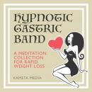 Hypnotic Gastric Band: A Meditation Collection for Rapid Weight Loss Audiobook