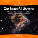 Our Beautiful Universe: A Young Astronomer's Guide To Stars, Planets, Constellations and More Audiobook