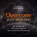 Overcome porn addiction in 30 days: With sleep hypnosis and subliminal affirmations Audiobook