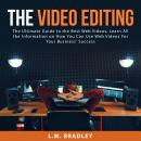 The Video Editing: The Ultimate Guide to the Best Web Videos, Learn All the Information on How You C Audiobook