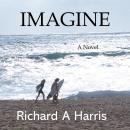 Imagine: A novel, Richard A Harris