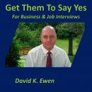 Get Them To Say Yes: For Business & Job Interviews Audiobook