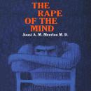 The Rape of the Mind: The Psychology of Thought Control, Menticide, and Brainwashing Audiobook