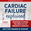 Cardiac Failure Explained: Understanding the Symptoms, Signs, Medical Tests, and Management of a Failing Heart Audiobook