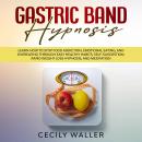 Gastric Band Hypnosis: Learn How to Stop Food Addiction, Emotional Eating, and Overeating Through Ea Audiobook