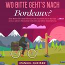 Wo bitte geht's nach Bordeaux?: Eine Reise mit dem Fahrrad von Sachsen durch Europa und zu seinen Me Audiobook