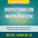 Dispositionalism in Musculoskeletal Care: Understanding and Integrating Unique Characteristics of the Clinical Encounter to Optimize Patient Care Audiobook