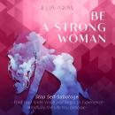 Be A Strong Woman: Stop Self-Sabotage - Find Your Inner Voice and Begin to Experience Mindfully the  Audiobook