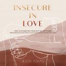 Insecure In Love: How To Increase Your Value And Your Self-Esteem - Being Worthy Of Love And To Love Audiobook