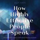 How Highly Effective People Speak: How to Perform in Speaking in Order to Influence Everyone in Any  Audiobook