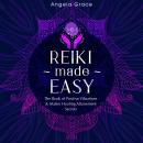 Reiki Made Easy: The Book of Positive Vibrations & Master Healing Attunement Secrets Audiobook