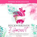 [German] - Rückwirkende Eifersucht [Retroactive Jealousy - German Edition]: Leitfaden zur Umwandlung Ihres Schmerzes in Macht und zur Bewältigung der Vergangenheit Ihres Partners Audiobook