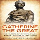 Catherine The Great: The truth about Catherine’s life and success principles revealed Audiobook
